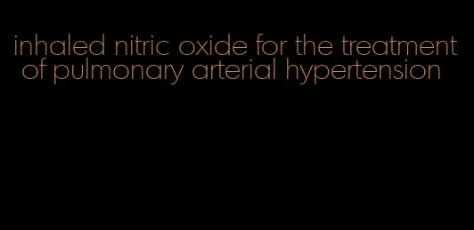 inhaled nitric oxide for the treatment of pulmonary arterial hypertension