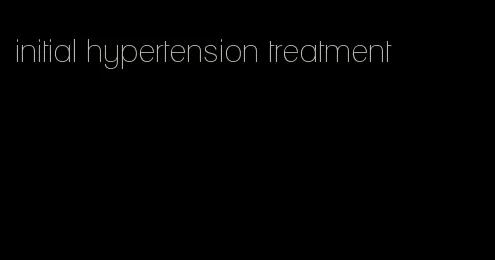 initial hypertension treatment