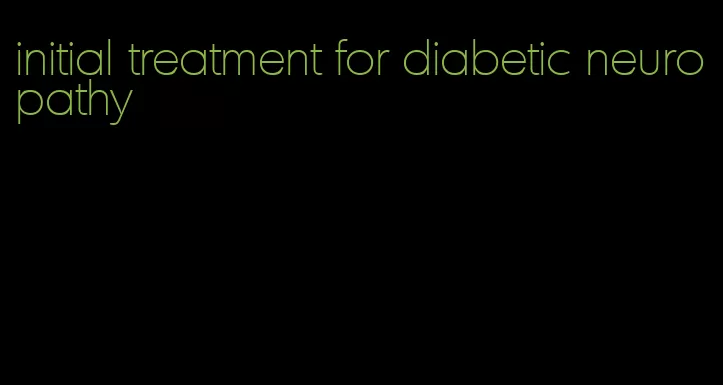 initial treatment for diabetic neuropathy