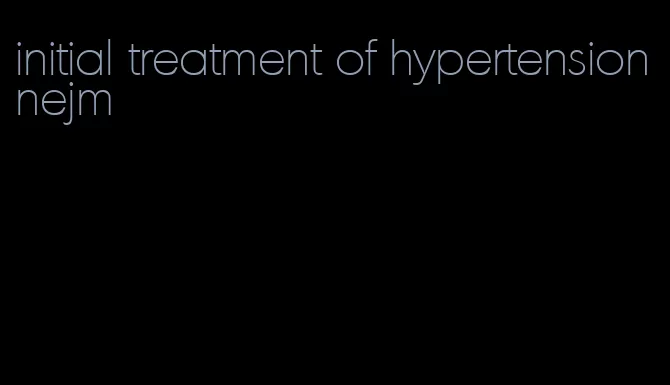 initial treatment of hypertension nejm