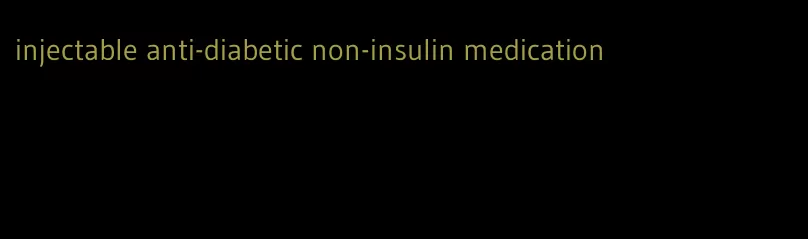 injectable anti-diabetic non-insulin medication