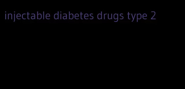injectable diabetes drugs type 2