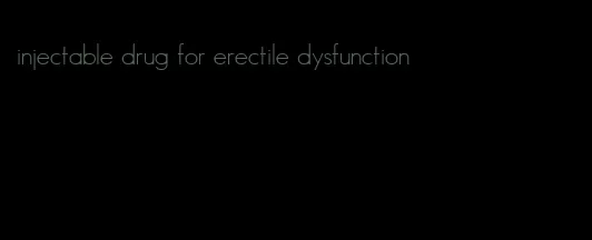 injectable drug for erectile dysfunction