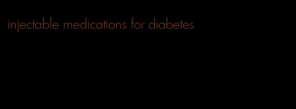 injectable medications for diabetes