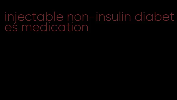 injectable non-insulin diabetes medication
