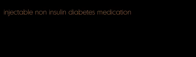 injectable non insulin diabetes medication