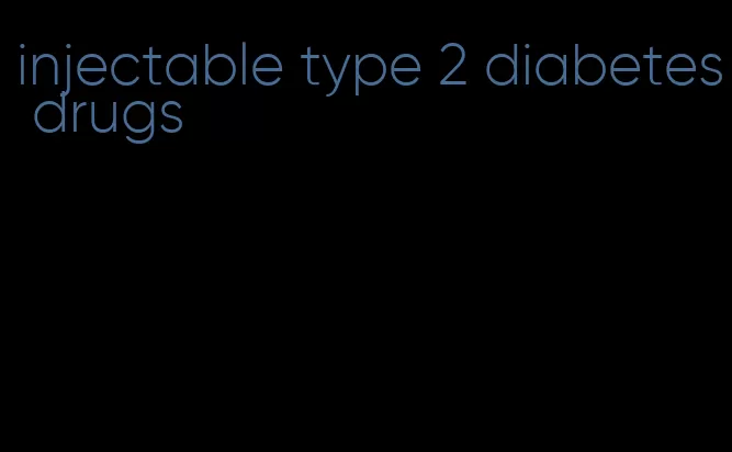 injectable type 2 diabetes drugs