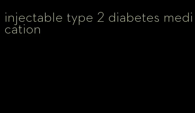 injectable type 2 diabetes medication