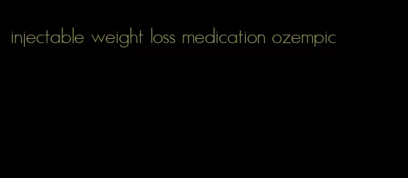 injectable weight loss medication ozempic