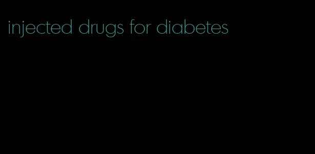 injected drugs for diabetes