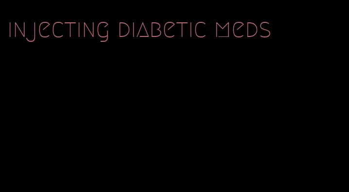 injecting diabetic meds