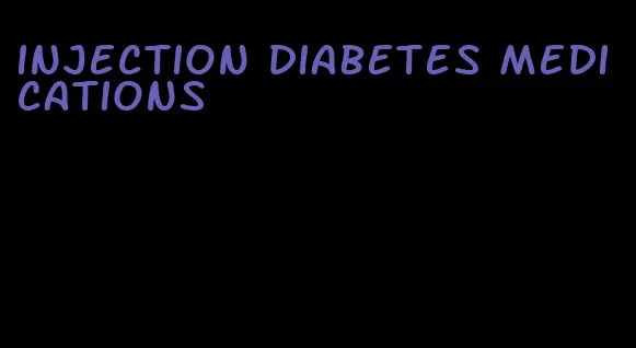 injection diabetes medications