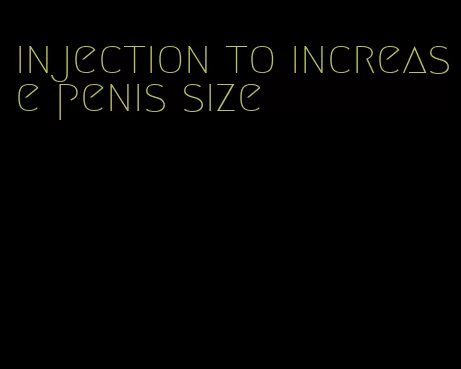 injection to increase penis size