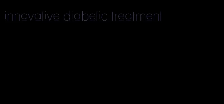 innovative diabetic treatment