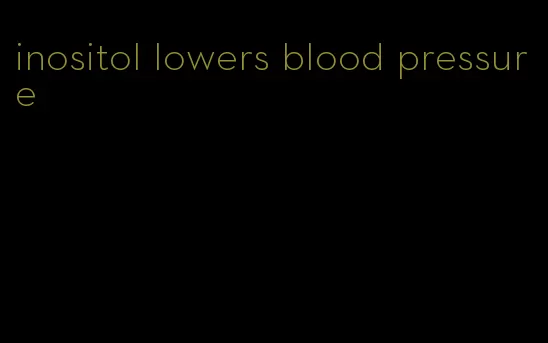 inositol lowers blood pressure