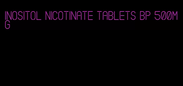 inositol nicotinate tablets bp 500mg