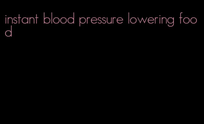 instant blood pressure lowering food