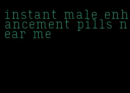 instant male enhancement pills near me