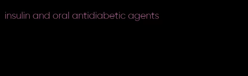 insulin and oral antidiabetic agents