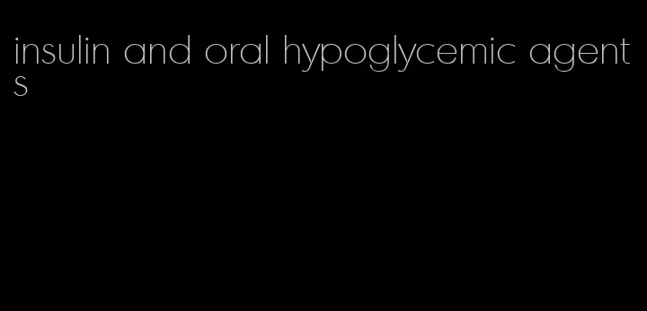 insulin and oral hypoglycemic agents