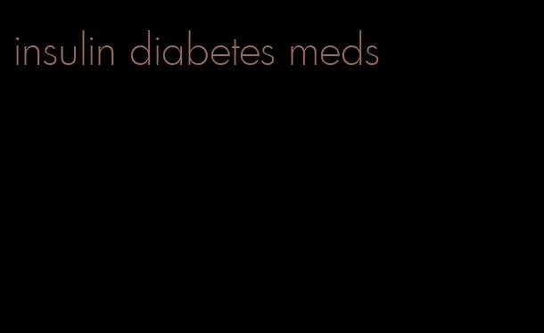insulin diabetes meds