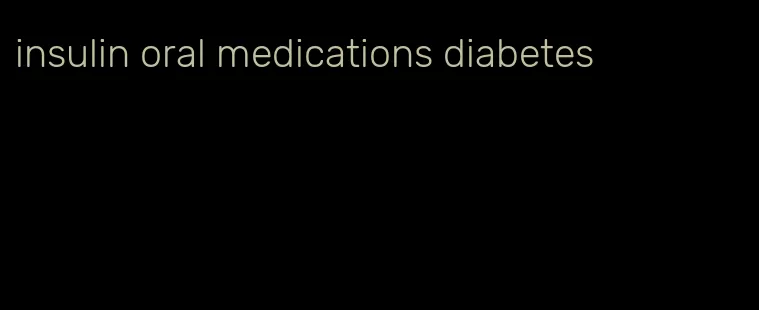 insulin oral medications diabetes