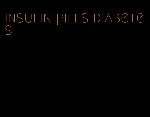 insulin pills diabetes