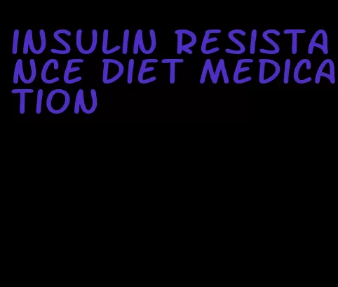 insulin resistance diet medication