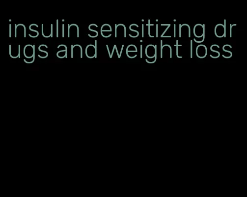 insulin sensitizing drugs and weight loss