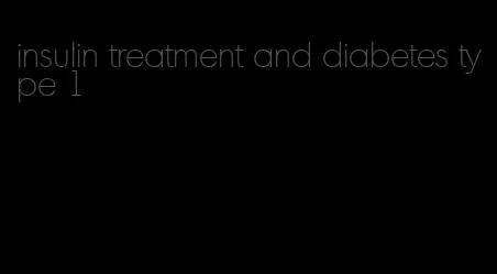 insulin treatment and diabetes type 1