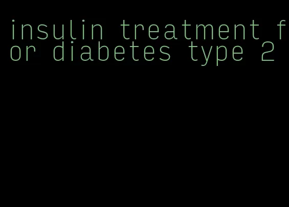 insulin treatment for diabetes type 2
