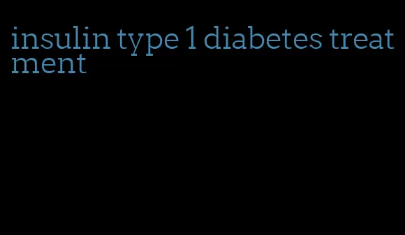 insulin type 1 diabetes treatment