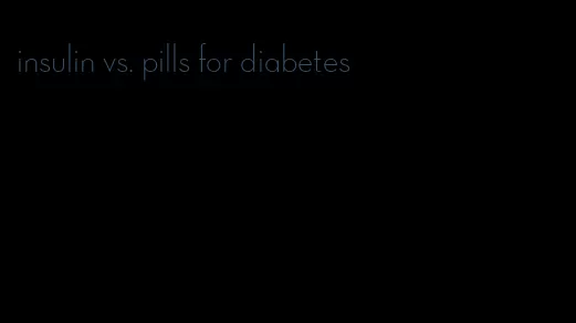 insulin vs. pills for diabetes