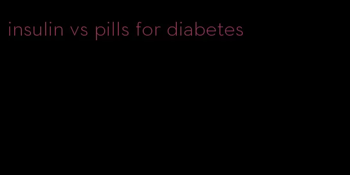 insulin vs pills for diabetes