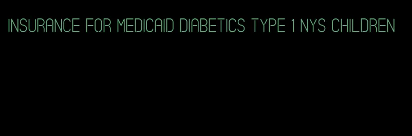 insurance for medicaid diabetics type 1 nys children