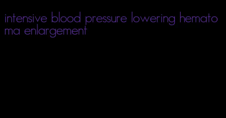 intensive blood pressure lowering hematoma enlargement