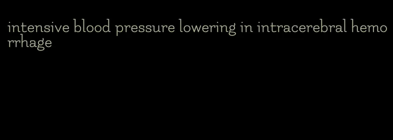 intensive blood pressure lowering in intracerebral hemorrhage