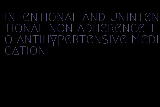 intentional and unintentional non adherence to antihypertensive medication