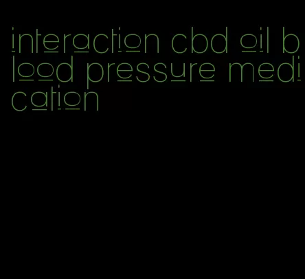 interaction cbd oil blood pressure medication