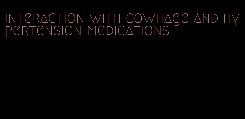 interaction with cowhage and hypertension medications