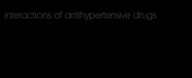 interactions of antihypertensive drugs