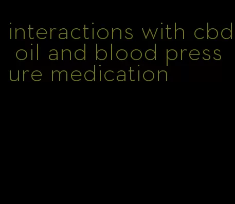 interactions with cbd oil and blood pressure medication