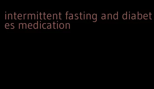 intermittent fasting and diabetes medication
