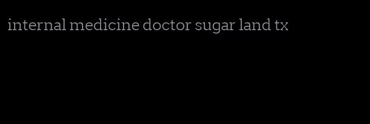 internal medicine doctor sugar land tx