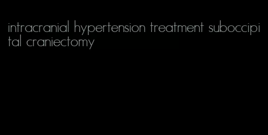 intracranial hypertension treatment suboccipital craniectomy