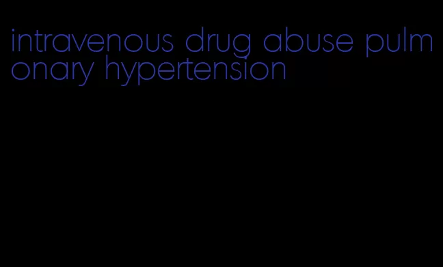 intravenous drug abuse pulmonary hypertension
