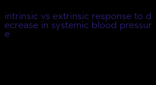 intrinsic vs extrinsic response to decrease in systemic blood pressure