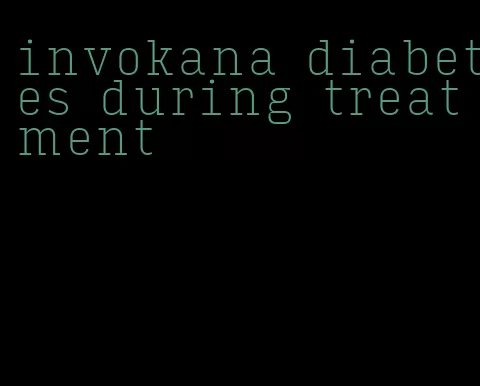 invokana diabetes during treatment