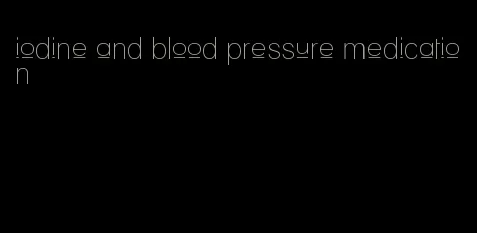 iodine and blood pressure medication