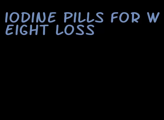 iodine pills for weight loss
